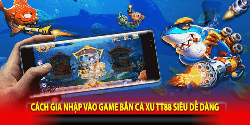 Cách gia nhập vào game bắn cá xu TT88 siêu dễ dàng