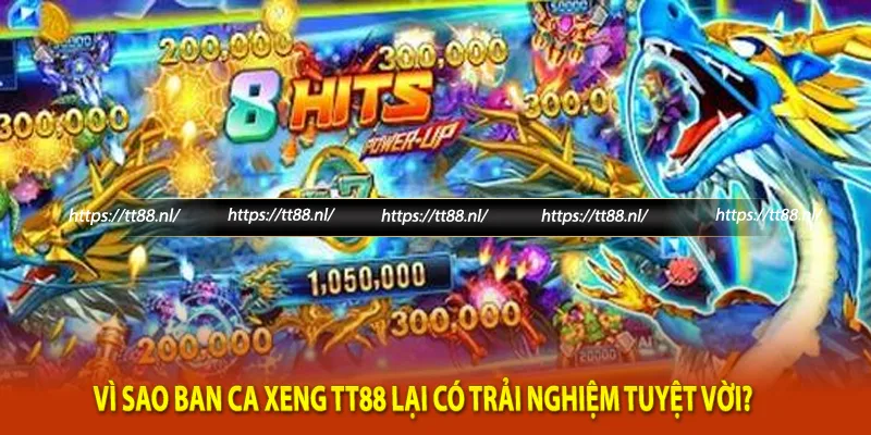Vì sao ban ca xeng TT88 lại có trải nghiệm tuyệt vời?